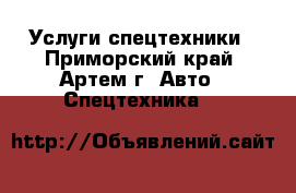 Услуги спецтехники - Приморский край, Артем г. Авто » Спецтехника   